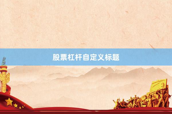 股票杠杆自定义标题