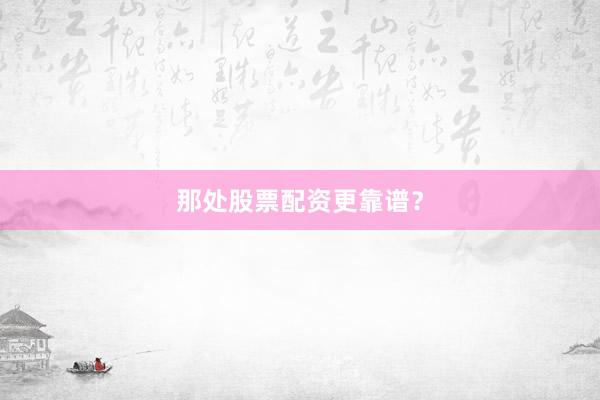 那处股票配资更靠谱？